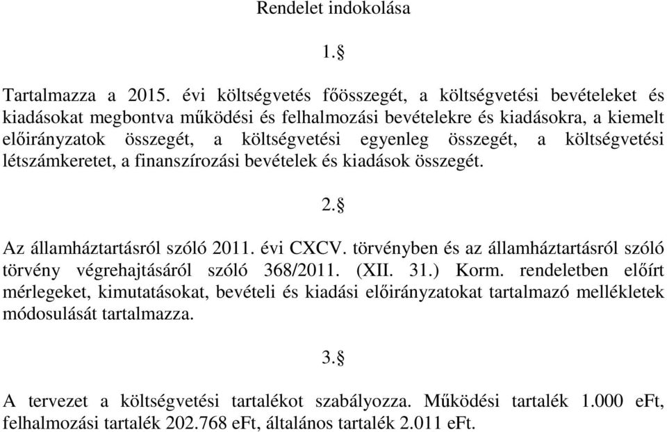 egyenleg összegét, a költségvetési létszámkeretet, a finanszírozási bevételek és kiadások összegét. 2. Az államháztartásról szóló 2011. évi CXCV.