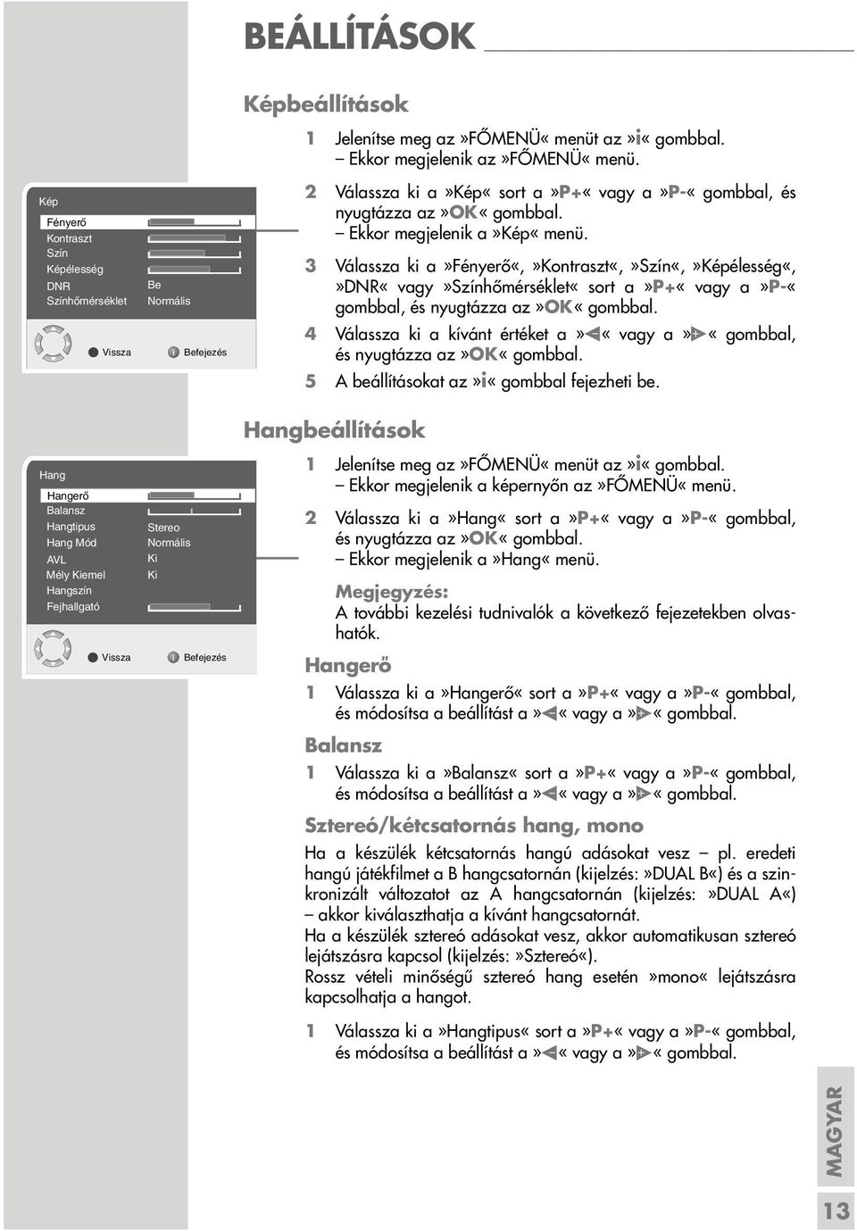 3 Válassza ki a»fényerő«,»kontraszt«,»szín«,»képélesség«,»dnr«vagy»színhőmérséklet«sort a»p+«vagy a»p-«gombbal, és nyugtázza az»ok«gombbal.