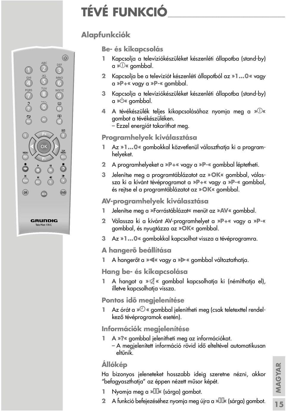 4 A tévékészülék teljes kikapcsolásához nyomja meg a» «gombot a tévékészüléken. Ezzel energiát takaríthat meg.