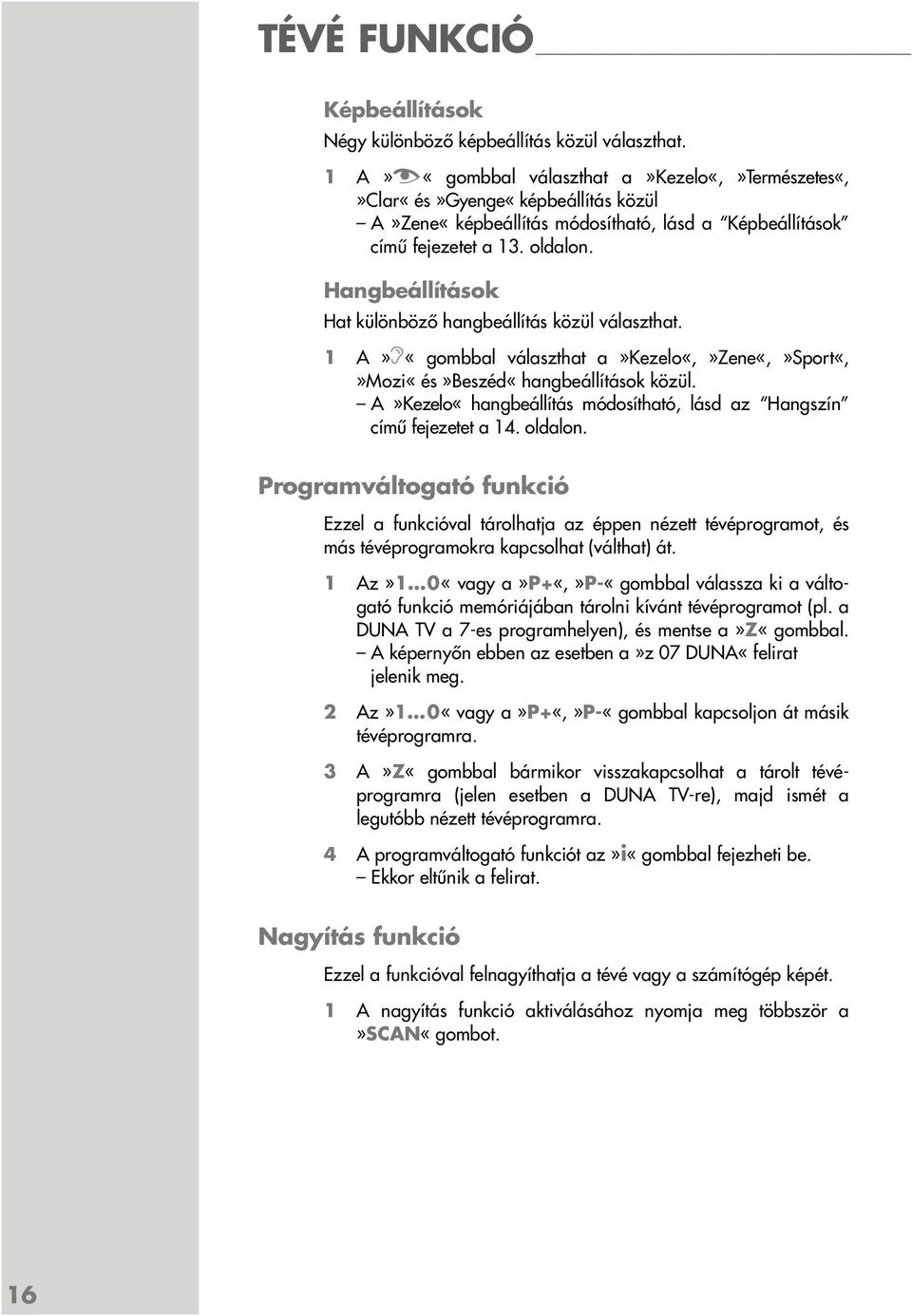 Hangbeállítások Hat különböző hangbeállítás közül választhat. 1 A»F«gombbal választhat a»kezelo«,»zene«,»sport«,»mozi«és»beszéd«hangbeállítások közül.