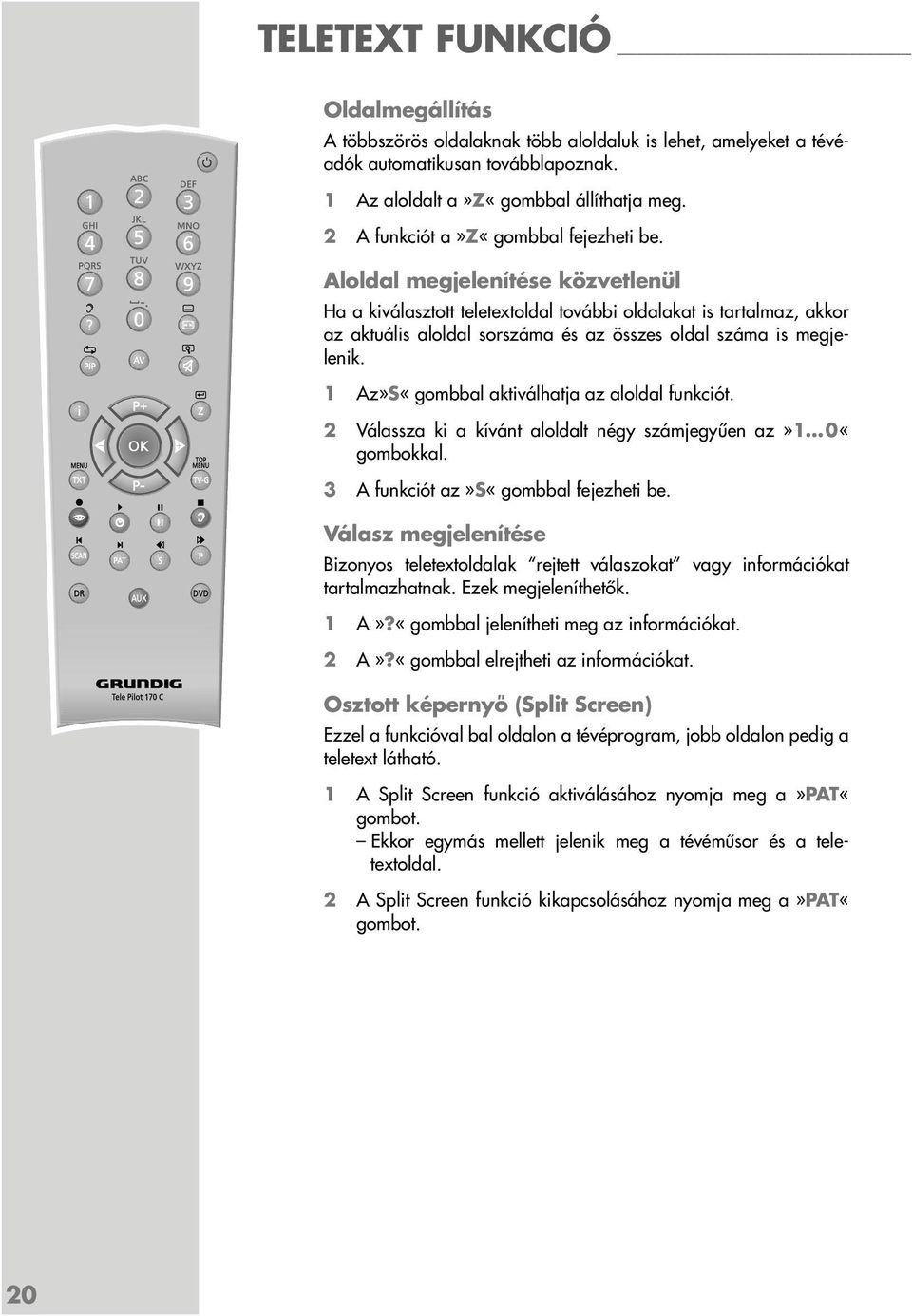 Aloldal megjelenítése közvetlenül Ha a kiválasztott teletextoldal további oldalakat is tartalmaz, akkor az aktuális aloldal sorszáma és az összes oldal száma is megjelenik.