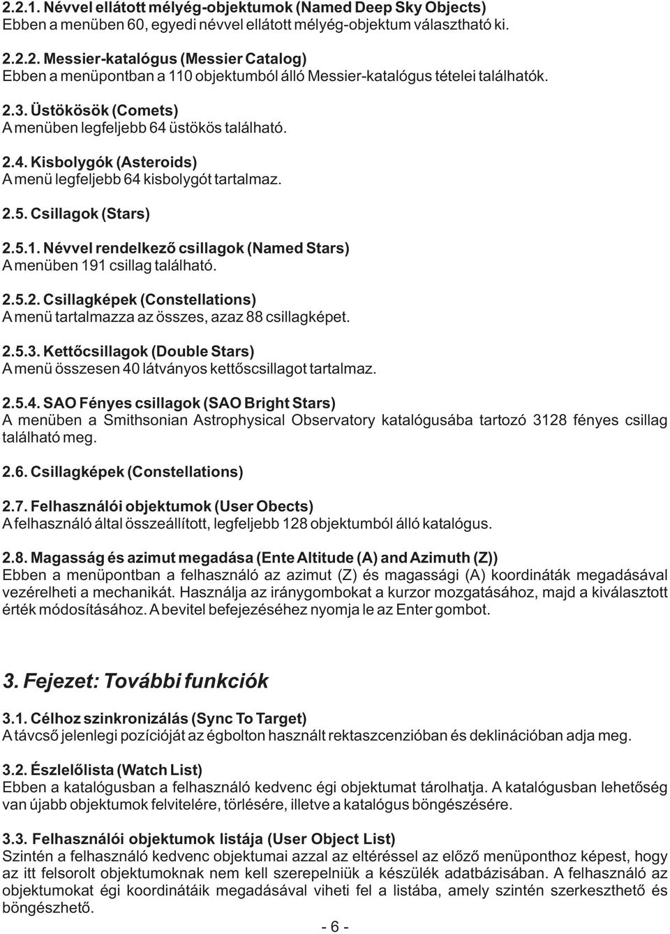 Névvel rendelkezõ csillagok (Named Stars) A menüben 191 csillag található. 2.5.2. Csillagképek (Constellations) A menü tartalmazza az összes, azaz 88 csillagképet. 2.5.3.