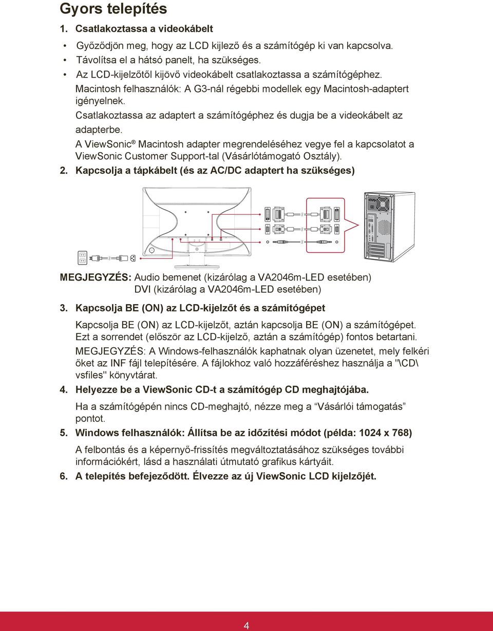 Csatlakoztassa az adaptert a számítógéphez és dugja be a videokábelt az adapterbe.