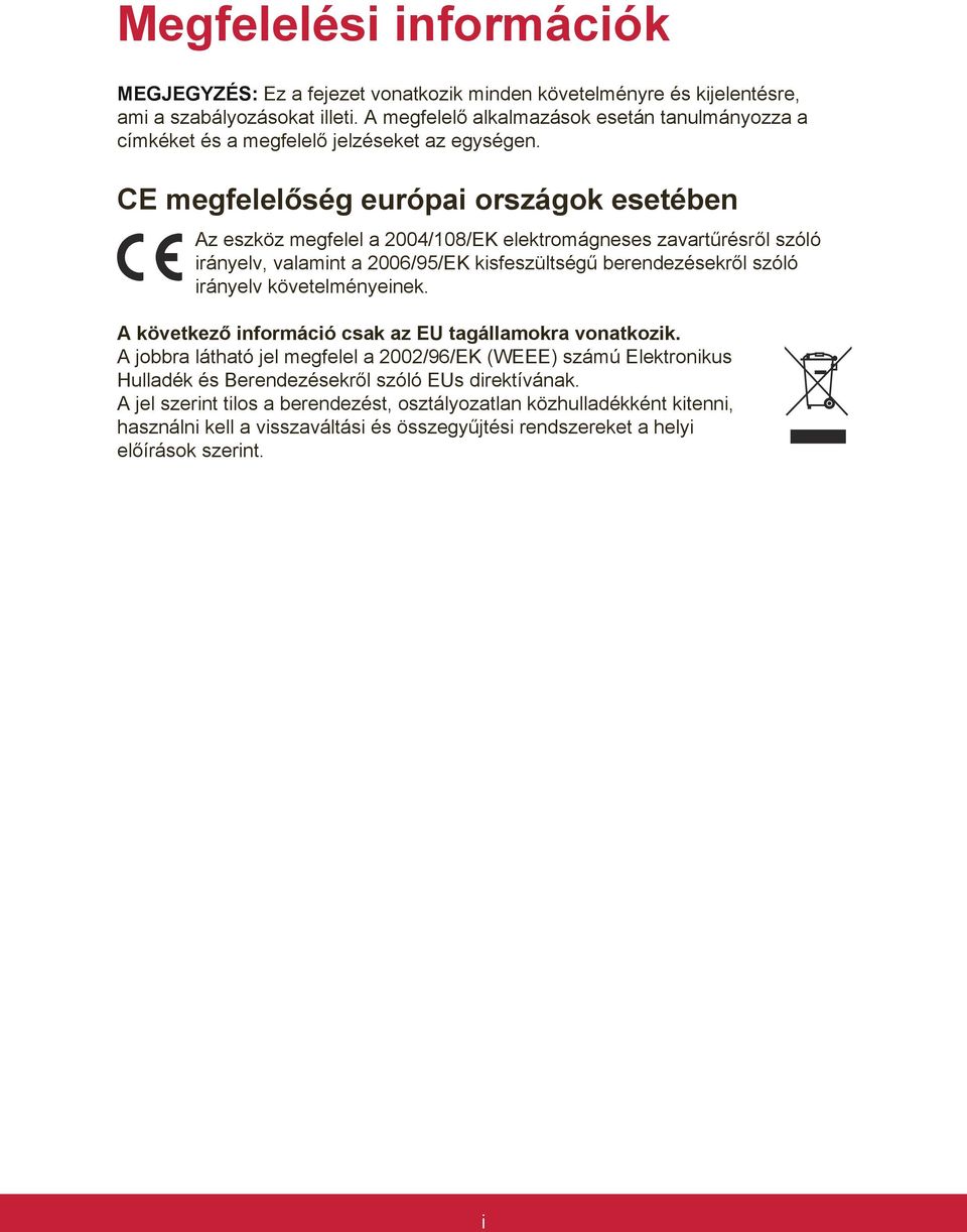 CE megfelelőség európai országok esetében Az eszköz megfelel a 2004/108/EK elektromágneses zavartűrésről szóló irányelv, valamint a 2006/95/EK kisfeszültségű berendezésekről szóló irányelv