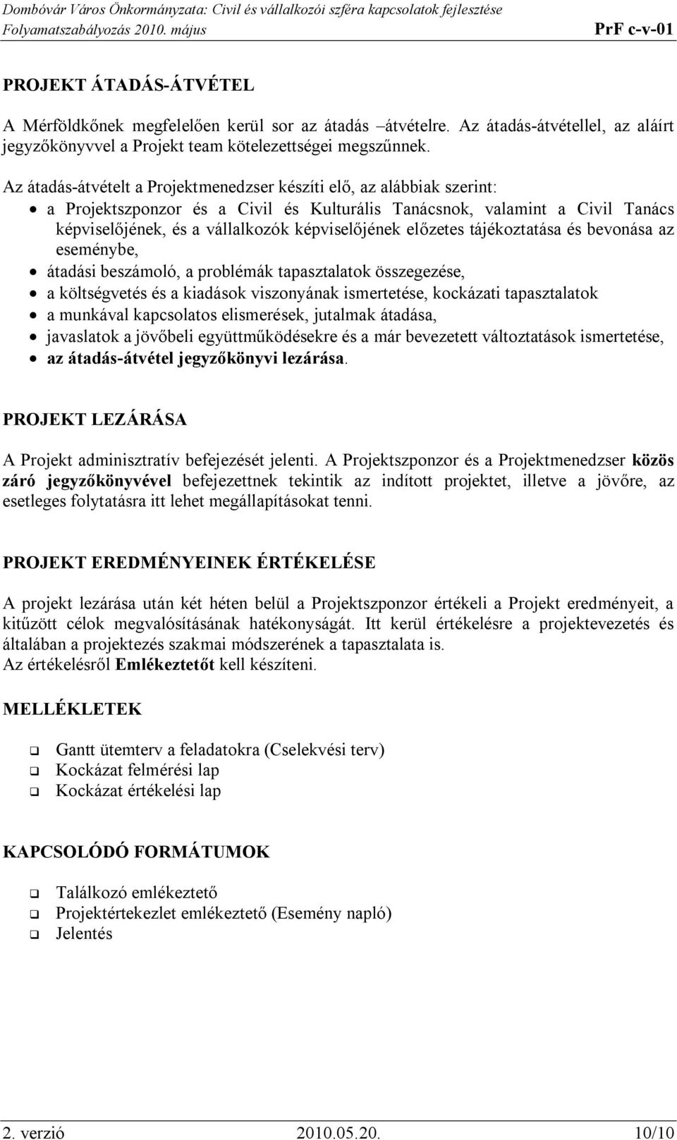 előzetes tájékoztatása és bevonása az eseménybe, átadási beszámoló, a problémák tapasztalatok összegezése, a költségvetés és a kiadások viszonyának ismertetése, kockázati tapasztalatok a munkával