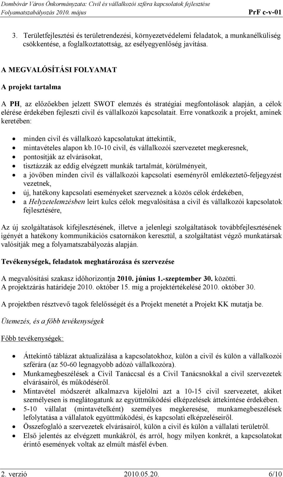 Erre vonatkozik a projekt, aminek keretében: minden civil és vállalkozó kapcsolatukat áttekintik, mintavételes alapon kb.