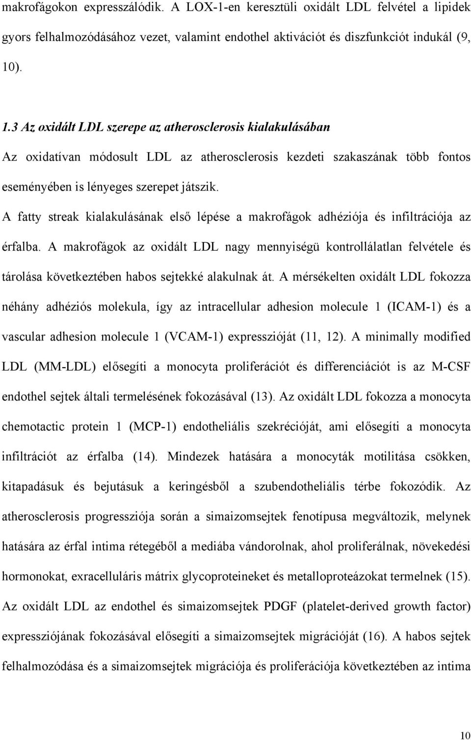 A fatty streak kialakulásának els lépése a makrofágok adhéziója és infiltrációja az érfalba.