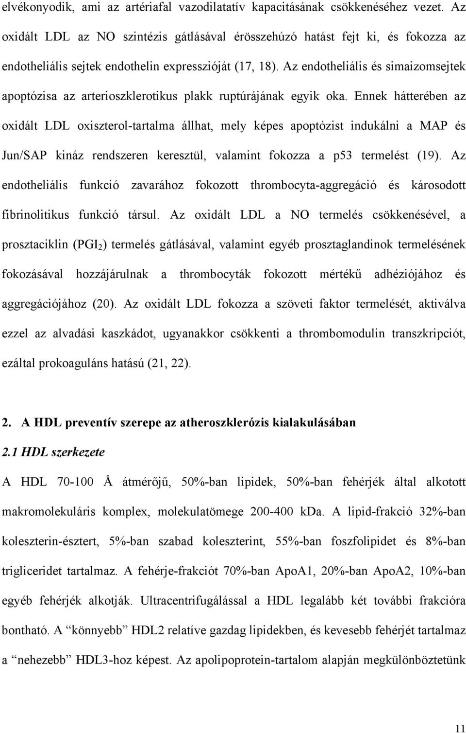 Az endotheliális és simaizomsejtek apoptózisa az arterioszklerotikus plakk ruptúrájának egyik oka.