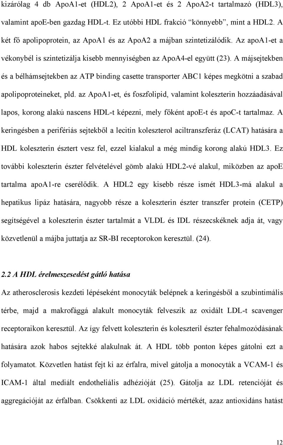 A májsejtekben és a bélhámsejtekben az ATP binding casette transporter ABC1 képes megkötni a szabad apolipoproteineket, pld.