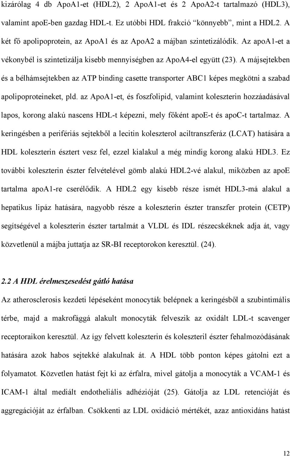 A májsejtekben és a bélhámsejtekben az ATP binding casette transporter ABC1 képes megkötni a szabad apolipoproteineket, pld.