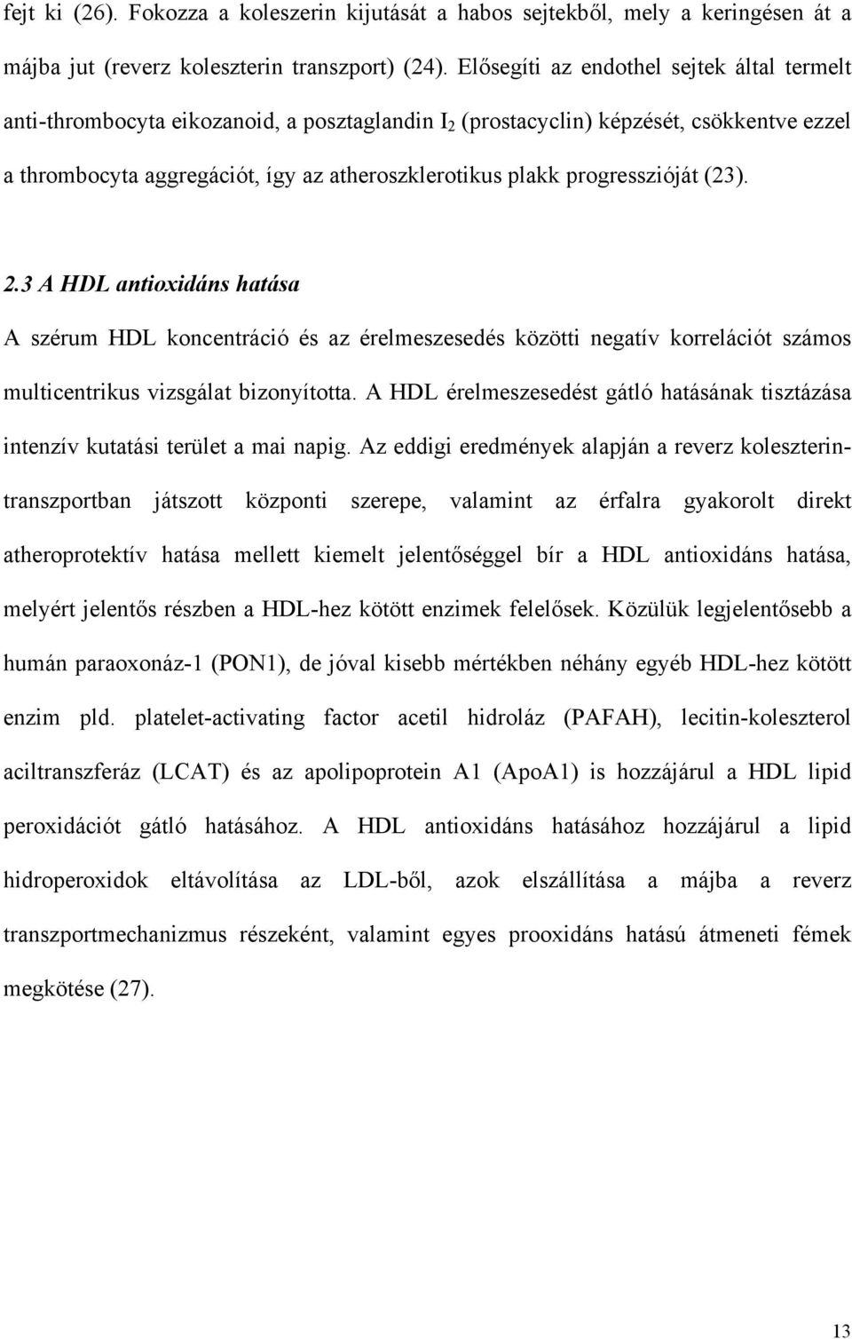 progresszióját (23). 2.3 A HDL antioxidáns hatása A szérum HDL koncentráció és az érelmeszesedés közötti negatív korrelációt számos multicentrikus vizsgálat bizonyította.
