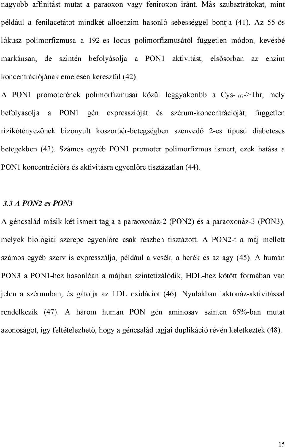 (42). A PON1 promoterének polimorfizmusai közül leggyakoribb a Cys- 107 ->Thr, mely befolyásolja a PON1 gén expresszióját és szérum-koncentrációját, független rizikótényez nek bizonyult