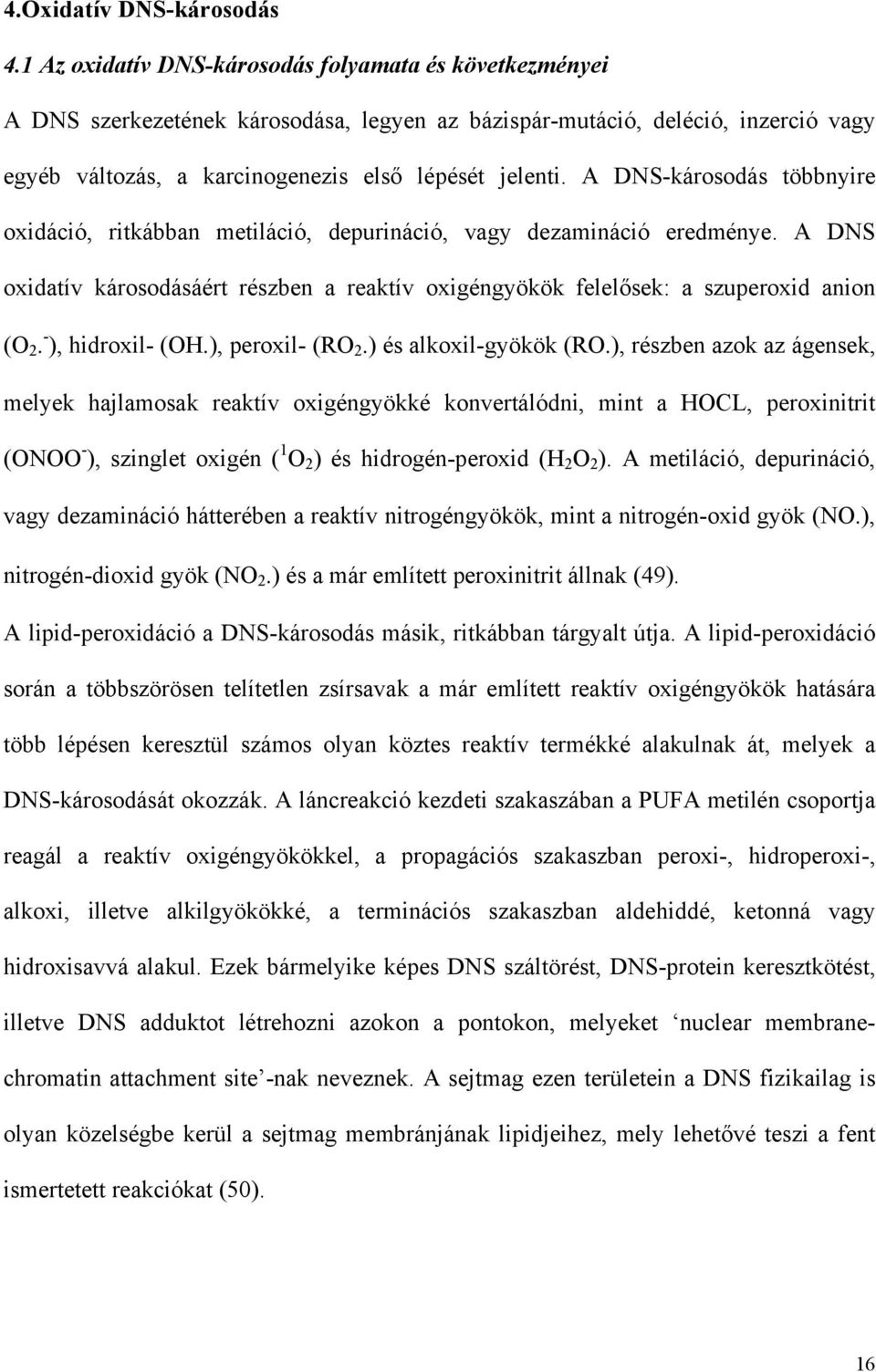 A DNS-károsodás többnyire oxidáció, ritkábban metiláció, depurináció, vagy dezamináció eredménye.