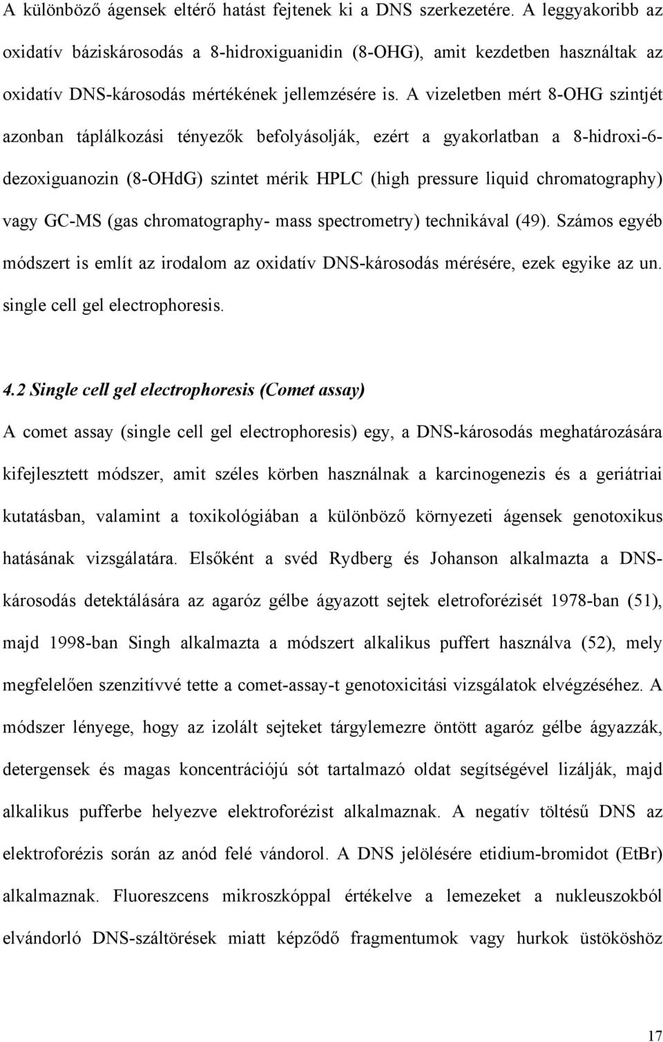 A vizeletben mért 8-OHG szintjét azonban táplálkozási tényez k befolyásolják, ezért a gyakorlatban a 8-hidroxi-6- dezoxiguanozin (8-OHdG) szintet mérik HPLC (high pressure liquid chromatography) vagy