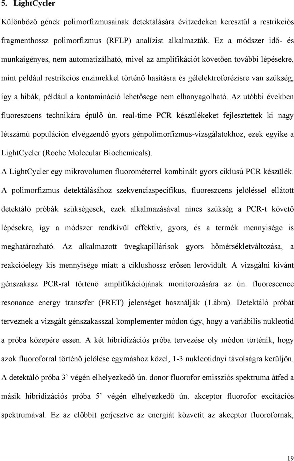 a hibák, például a kontamináció lehet sege nem elhanyagolható. Az utóbbi években fluoreszcens technikára épül ún.