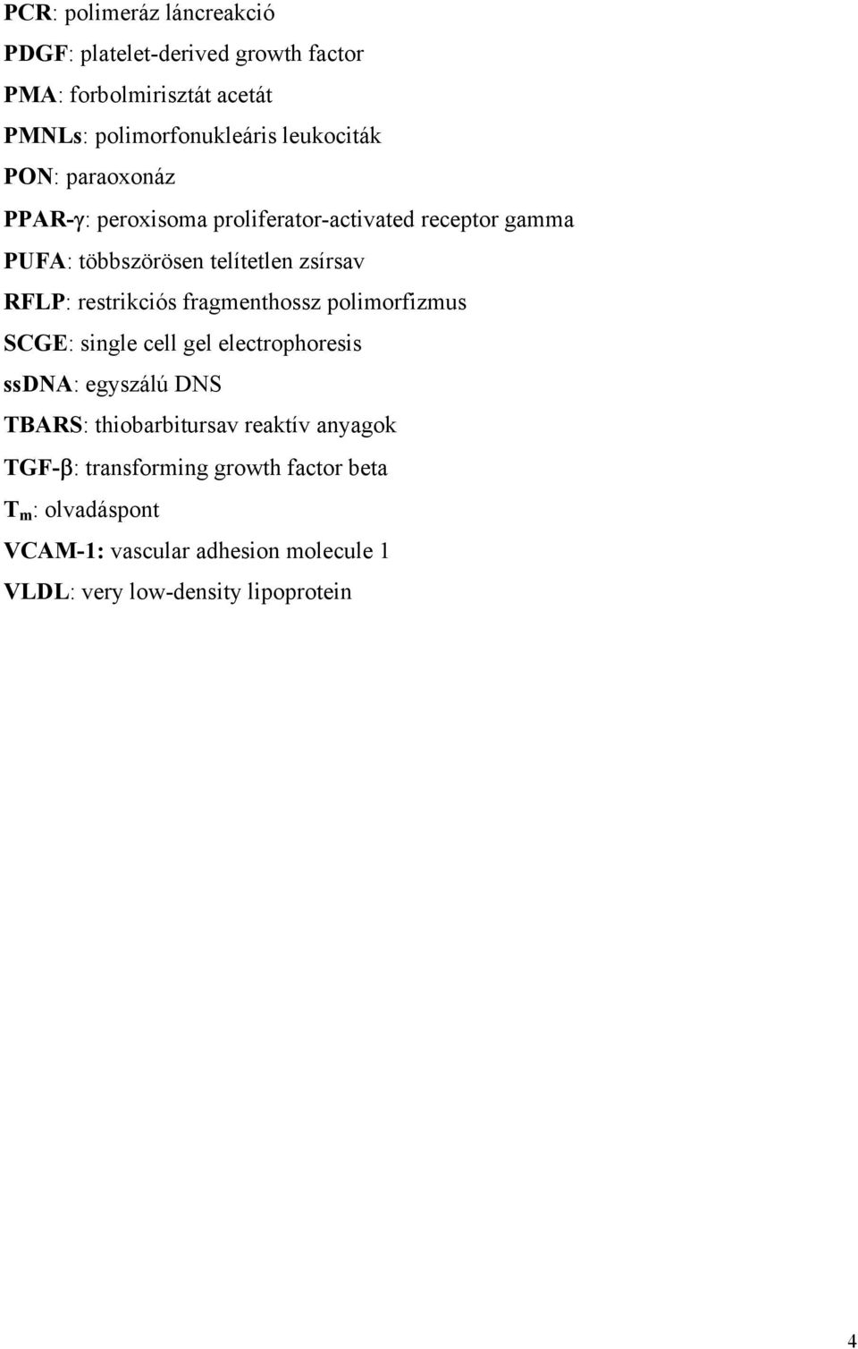 fragmenthossz polimorfizmus SCGE: single cell gel electrophoresis ssdna: egyszálú DNS TBARS: thiobarbitursav reaktív anyagok