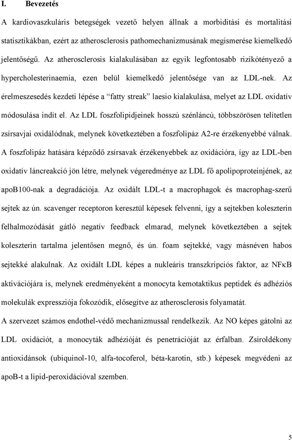 Az érelmeszesedés kezdeti lépése a fatty streak laesio kialakulása, melyet az LDL oxidatív módosulása indít el.