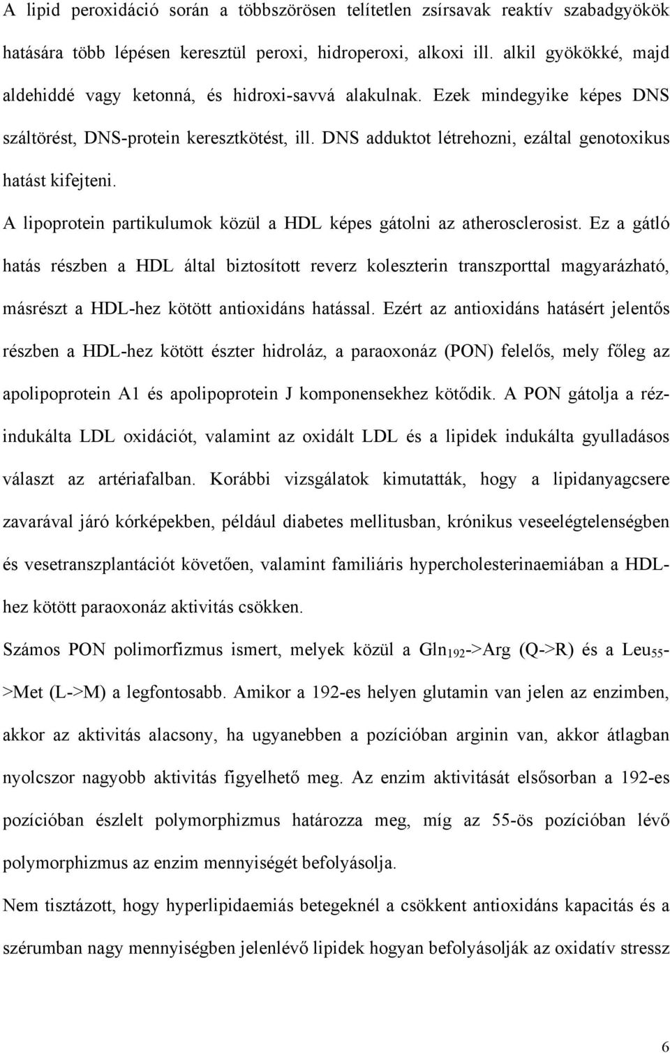 DNS adduktot létrehozni, ezáltal genotoxikus hatást kifejteni. A lipoprotein partikulumok közül a HDL képes gátolni az atherosclerosist.