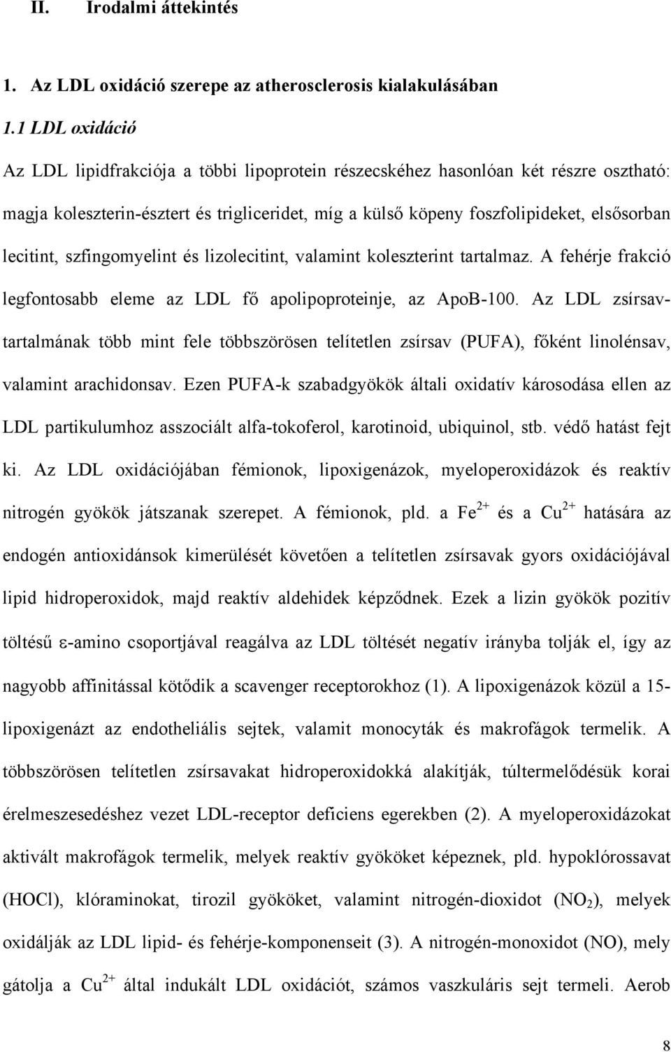 lecitint, szfingomyelint és lizolecitint, valamint koleszterint tartalmaz. A fehérje frakció legfontosabb eleme az LDL f apolipoproteinje, az ApoB-100.