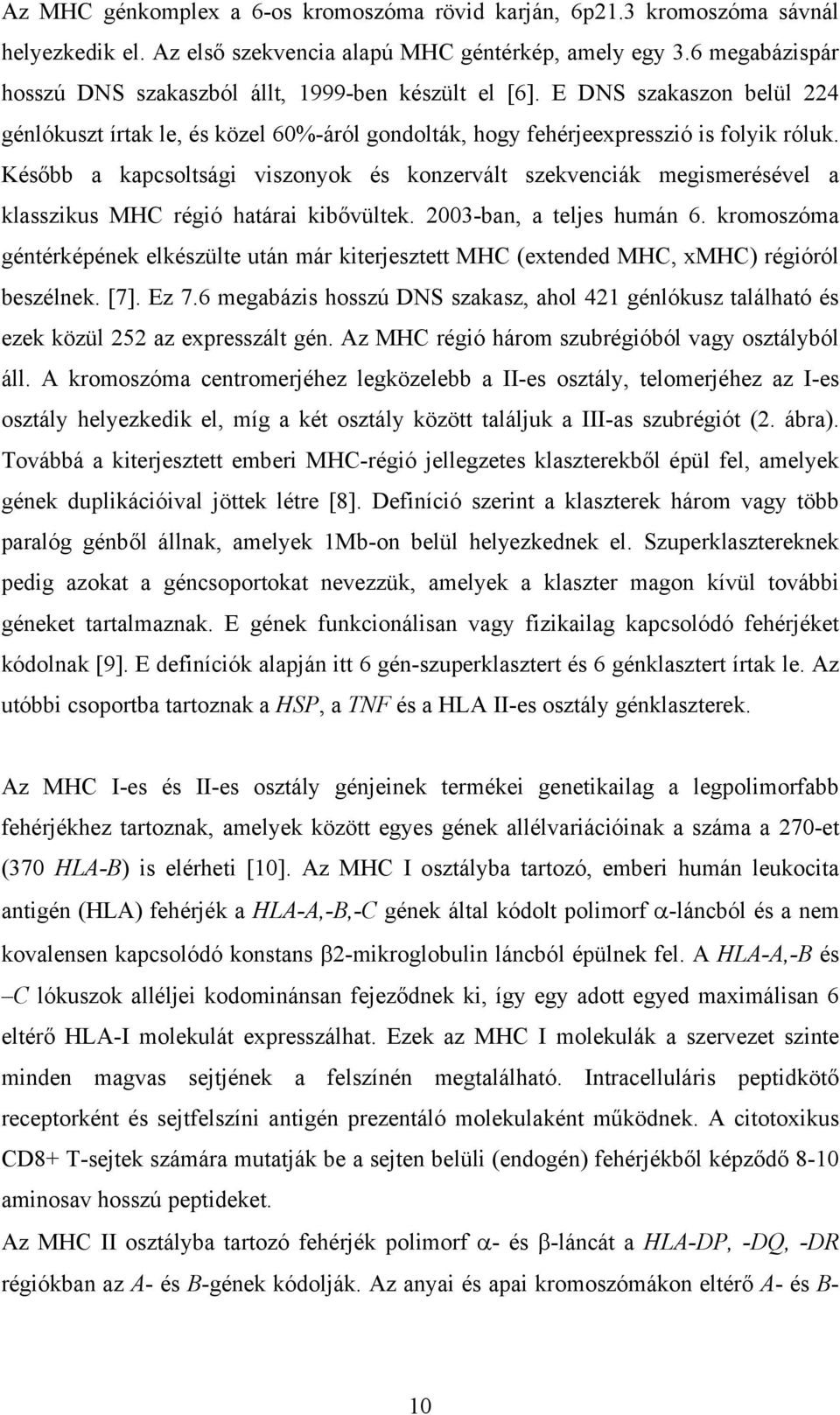 Később a kapcsoltsági viszonyok és konzervált szekvenciák megismerésével a klasszikus MHC régió határai kibővültek. 2003-ban, a teljes humán 6.