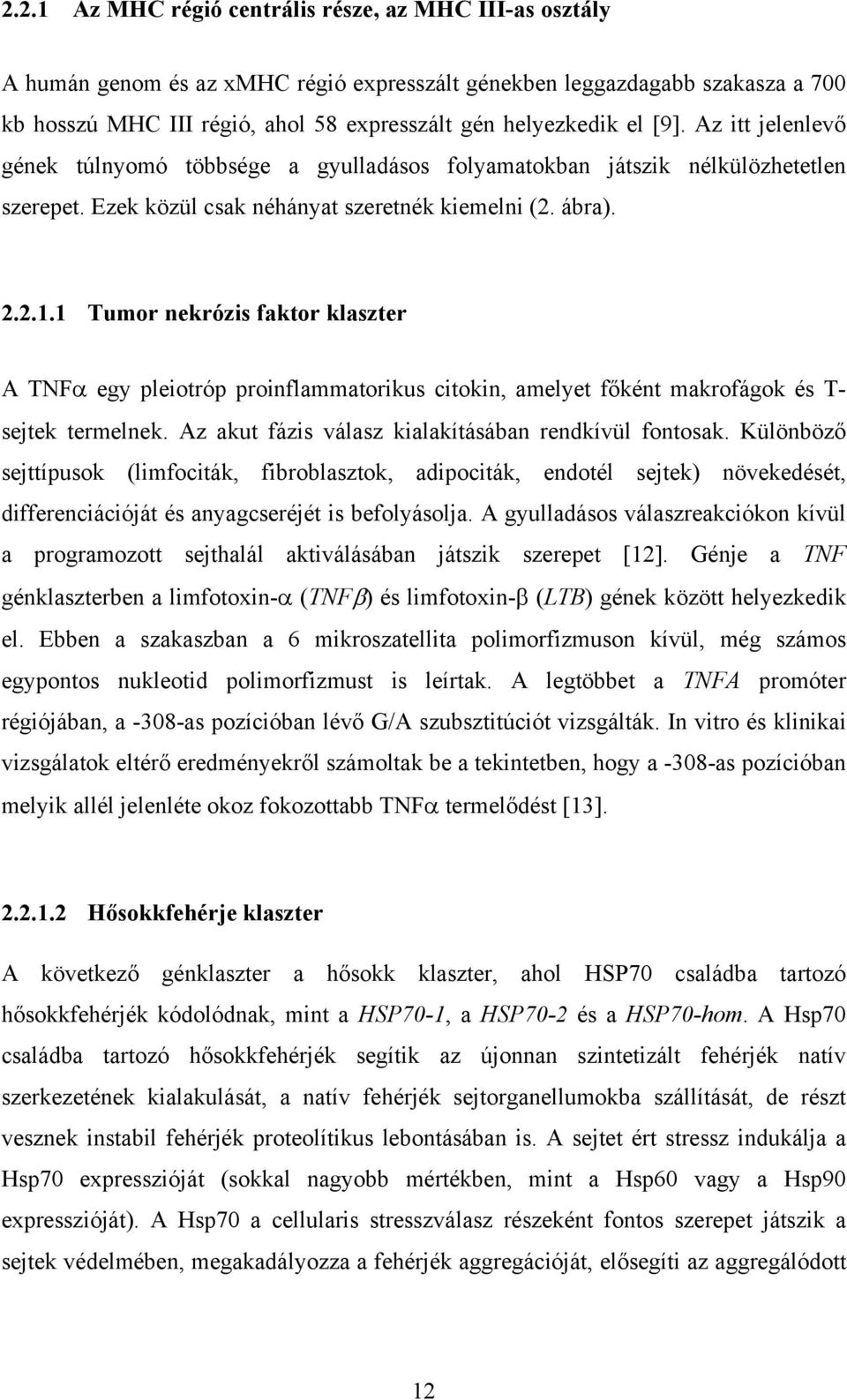 1 Tumor nekrózis faktor klaszter A TNFα egy pleiotróp proinflammatorikus citokin, amelyet főként makrofágok és T- sejtek termelnek. Az akut fázis válasz kialakításában rendkívül fontosak.