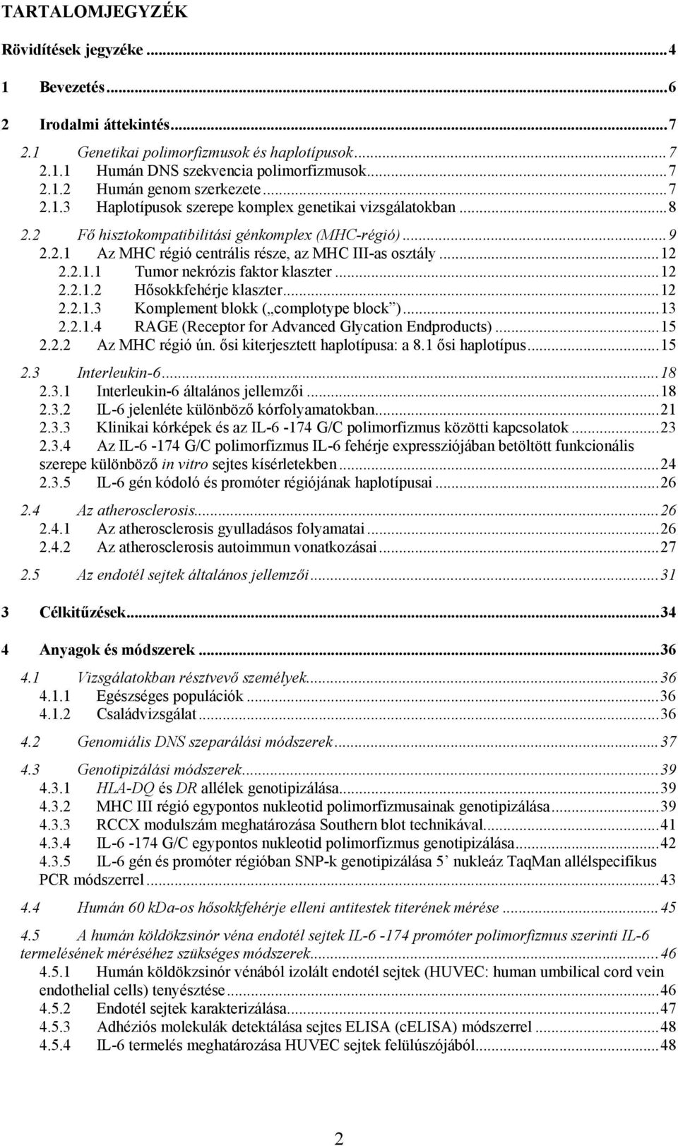 ..12 2.2.1.2 Hősokkfehérje klaszter...12 2.2.1.3 Komplement blokk ( complotype block )...13 2.2.1.4 RAGE (Receptor for Advanced Glycation Endproducts)...15 2.2.2 Az MHC régió ún.