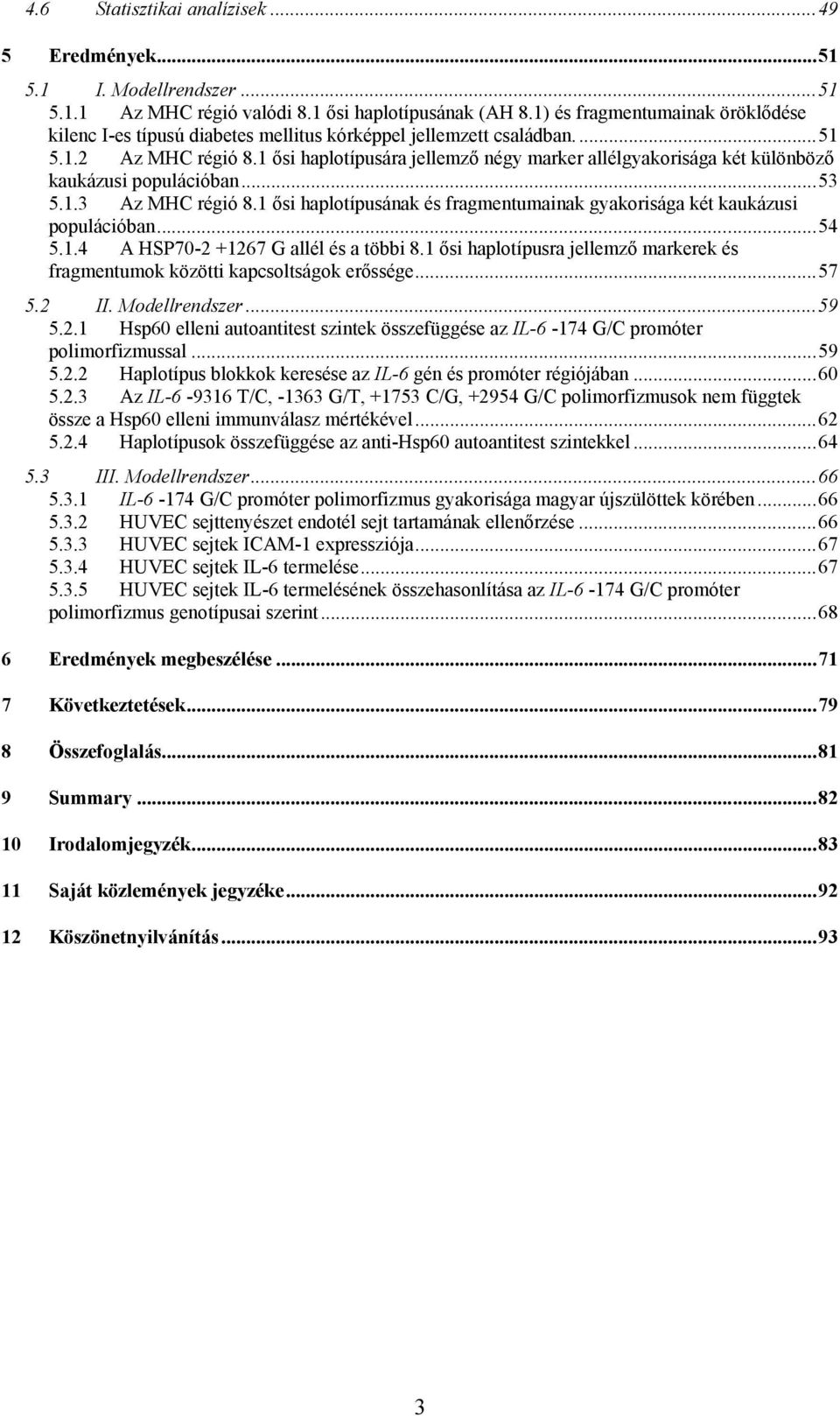 1 ősi haplotípusára jellemző négy marker allélgyakorisága két különböző kaukázusi populációban...53 5.1.3 Az MHC régió 8.1 ősi haplotípusának és fragmentumainak gyakorisága két kaukázusi populációban.