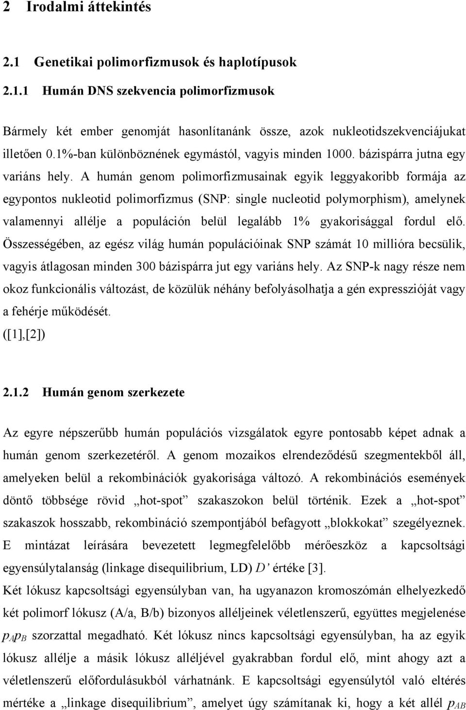 A humán genom polimorfizmusainak egyik leggyakoribb formája az egypontos nukleotid polimorfizmus (SNP: single nucleotid polymorphism), amelynek valamennyi allélje a populáción belül legalább 1%