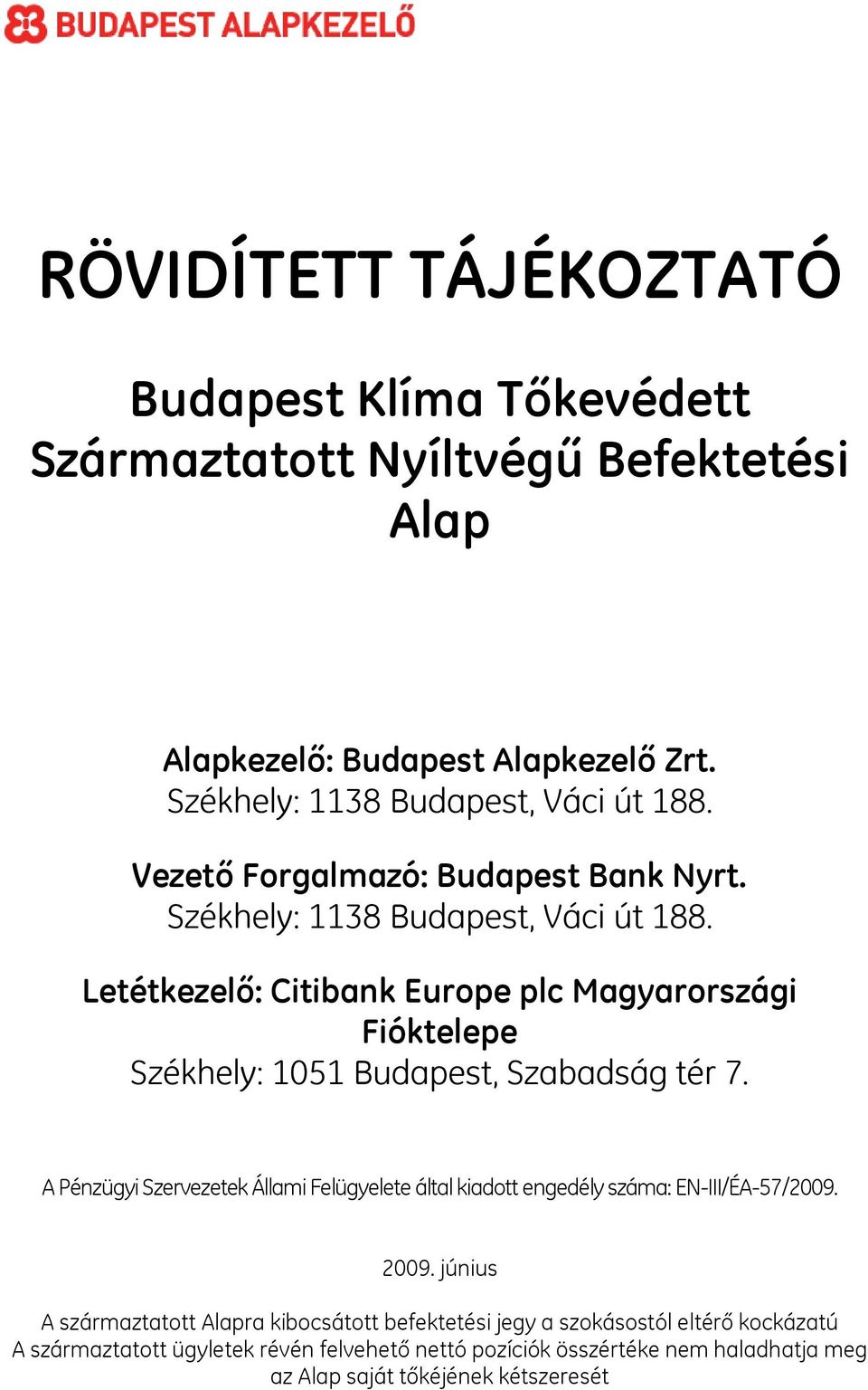 Letétkezelő: Citibank Europe plc Magyarországi Fióktelepe Székhely: 1051 Budapest, Szabadság tér 7.