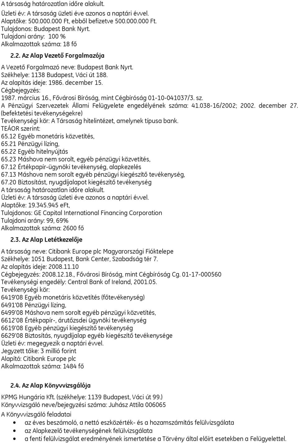 december 15. Cégbejegyzés: 1987. március 16., Fővárosi Bíróság, mint Cégbíróság 01-10-041037/3. sz. A Pénzügyi Szervezetek Állami Felügyelete engedélyének száma: 41.038-16/2002; 2002. december 27.