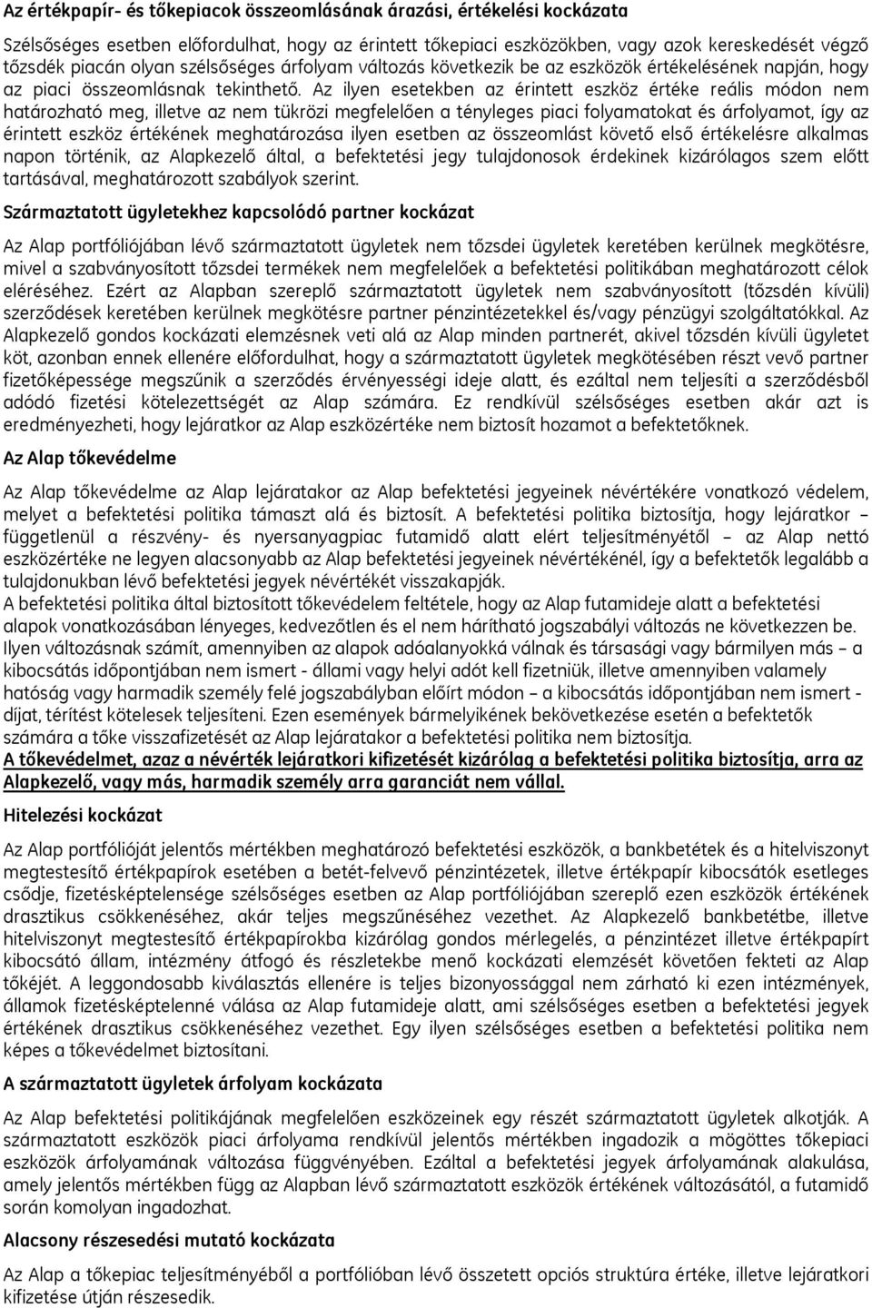 Az ilyen esetekben az érintett eszköz értéke reális módon nem határozható meg, illetve az nem tükrözi megfelelően a tényleges piaci folyamatokat és árfolyamot, így az érintett eszköz értékének