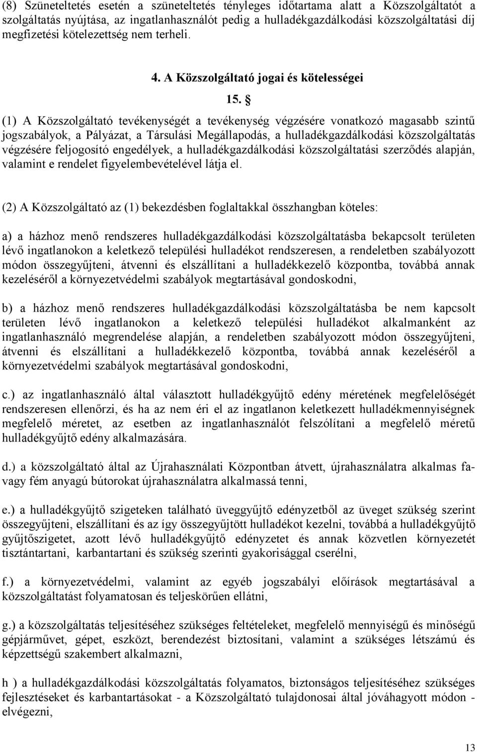 (1) A Közszolgáltató tevékenységét a tevékenység végzésére vonatkozó magasabb szintű jogszabályok, a Pályázat, a Társulási Megállapodás, a hulladékgazdálkodási közszolgáltatás végzésére feljogosító