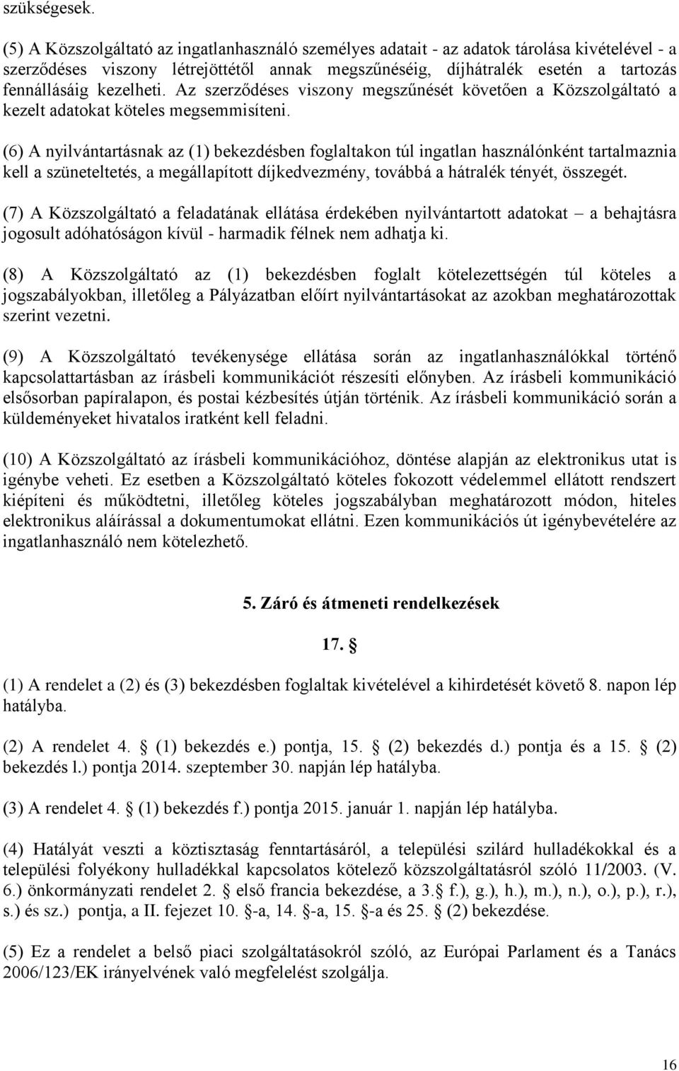 kezelheti. Az szerződéses viszony megszűnését követően a Közszolgáltató a kezelt adatokat köteles megsemmisíteni.