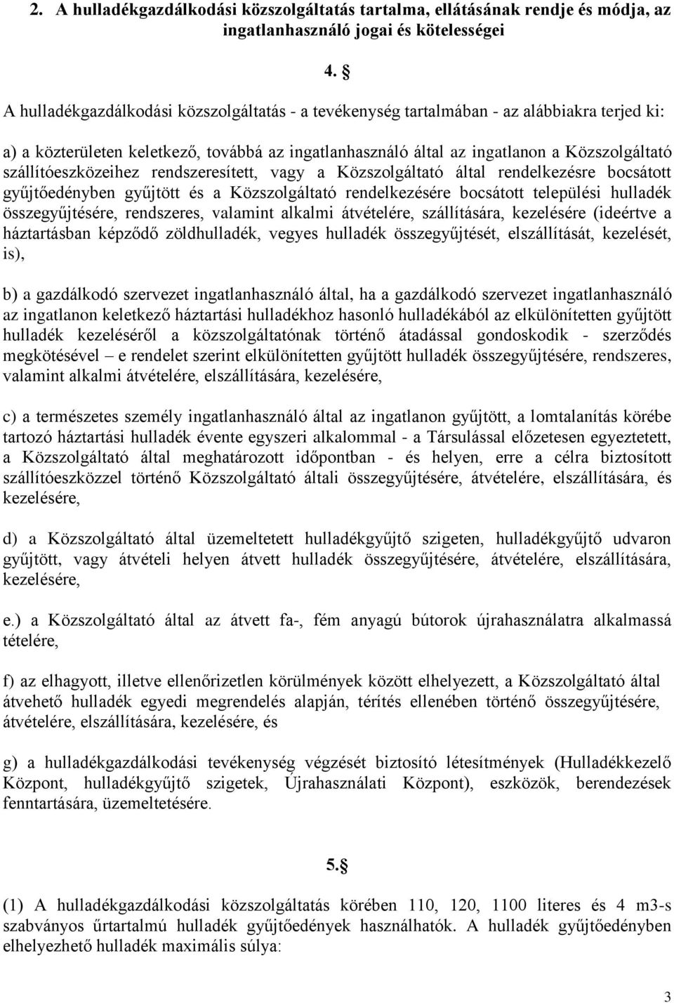 szállítóeszközeihez rendszeresített, vagy a Közszolgáltató által rendelkezésre bocsátott gyűjtőedényben gyűjtött és a Közszolgáltató rendelkezésére bocsátott települési hulladék összegyűjtésére,