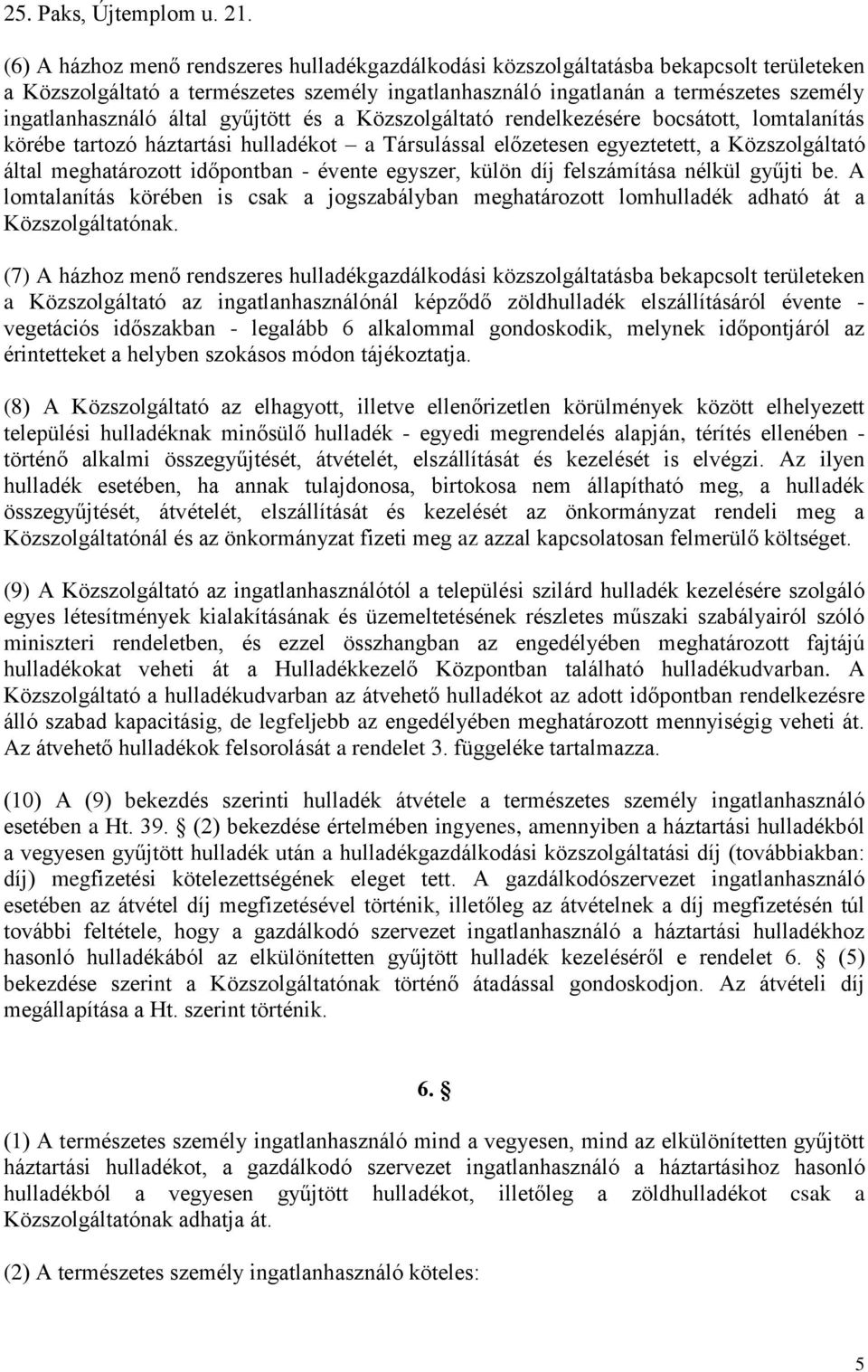 által gyűjtött és a Közszolgáltató rendelkezésére bocsátott, lomtalanítás körébe tartozó háztartási hulladékot a Társulással előzetesen egyeztetett, a Közszolgáltató által meghatározott időpontban -