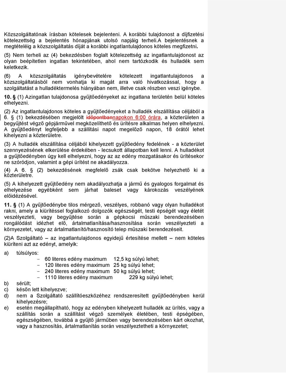 (5) Nem terheli az (4) bekezdésben foglalt kötelezettség az ingatlantulajdonost az olyan beépítetlen ingatlan tekintetében, ahol nem tartózkodik és hulladék sem keletkezik.