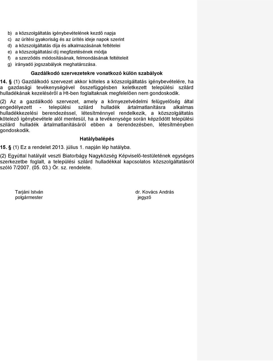 (1) Gazdálkodó szervezet akkor köteles a közszolgáltatás igénybevételére, ha a gazdasági tevékenységével összefüggésben keletkezett települési szilárd hulladékának kezeléséről a Ht-ben foglaltaknak