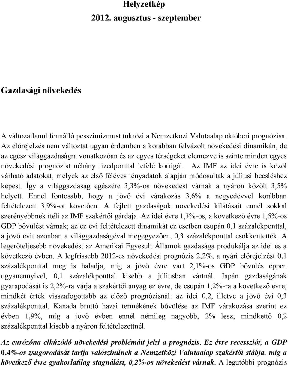 prognózist néhány tizedponttal lefelé korrigál. Az IMF az idei évre is közöl várható adatokat, melyek az első féléves tényadatok alapján módosultak a júliusi becsléshez képest.