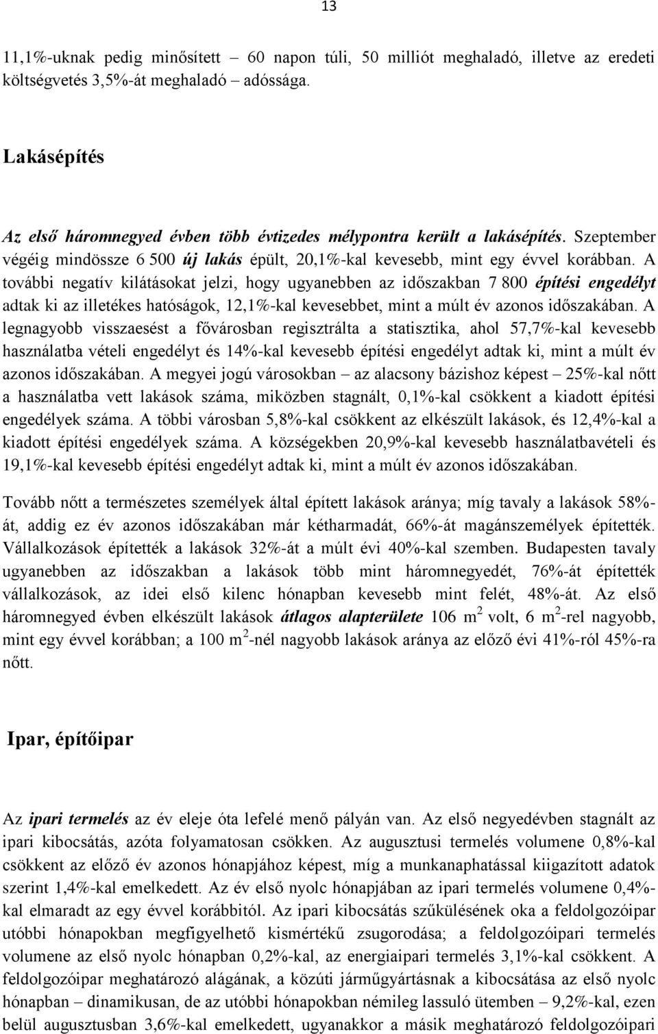 A további negatív kilátásokat jelzi, hogy ugyanebben az időszakban 7 800 építési engedélyt adtak ki az illetékes hatóságok, 12,1%-kal kevesebbet, mint a múlt év azonos időszakában.