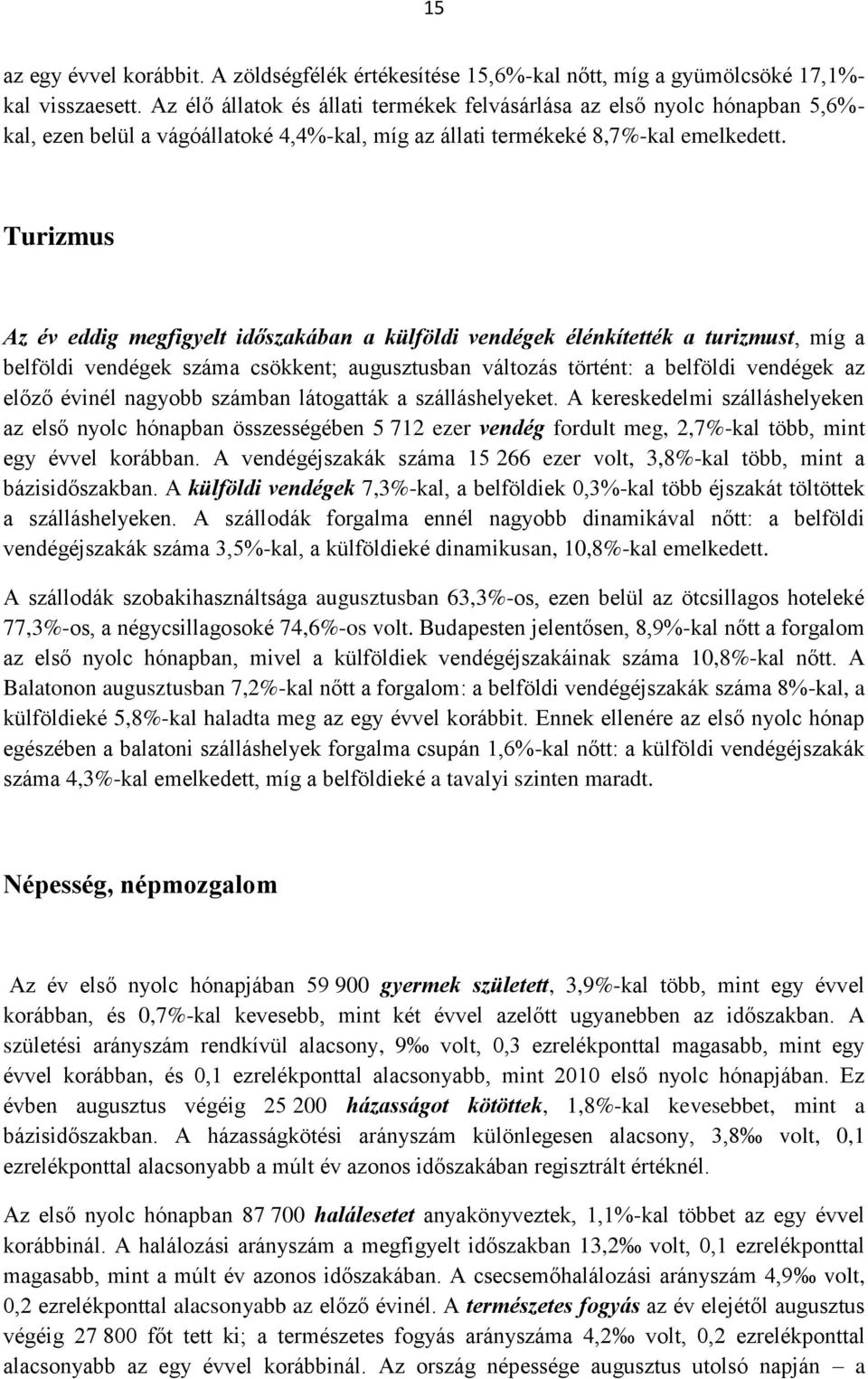 Turizmus Az év eddig megfigyelt időszakában a külföldi vendégek élénkítették a turizmust, míg a belföldi vendégek száma csökkent; augusztusban változás történt: a belföldi vendégek az előző évinél