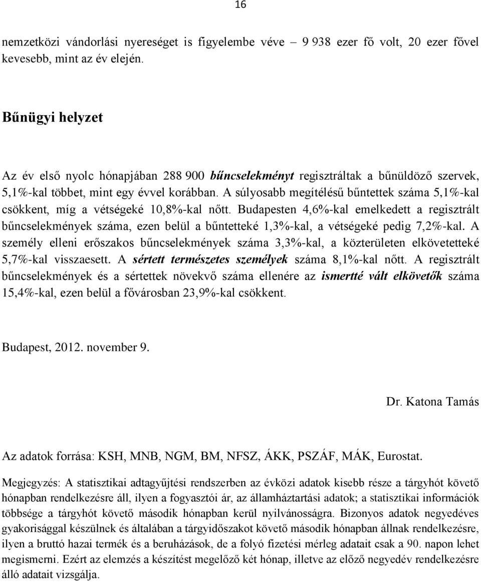 A súlyosabb megítélésű bűntettek száma 5,1%-kal csökkent, míg a vétségeké 10,8%-kal nőtt.