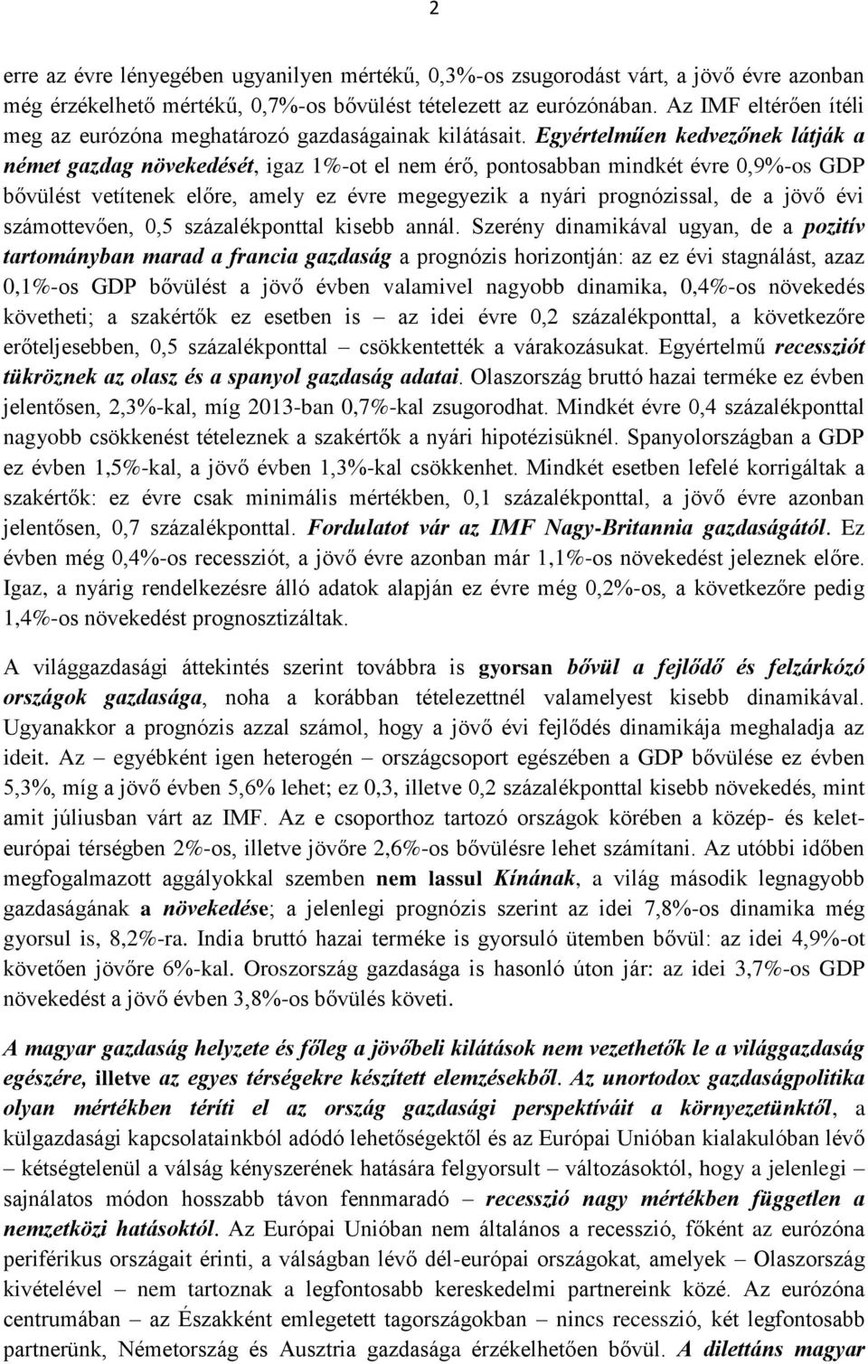 Egyértelműen kedvezőnek látják a német gazdag növekedését, igaz 1%-ot el nem érő, pontosabban mindkét évre 0,9%-os GDP bővülést vetítenek előre, amely ez évre megegyezik a nyári prognózissal, de a