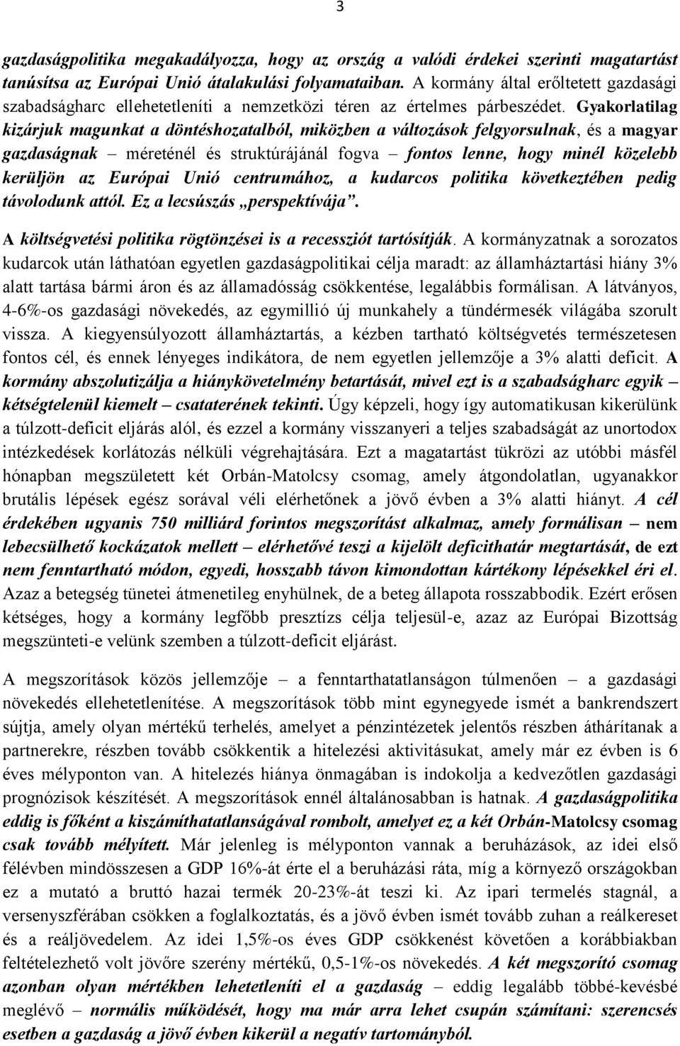 Gyakorlatilag kizárjuk magunkat a döntéshozatalból, miközben a változások felgyorsulnak, és a magyar gazdaságnak méreténél és struktúrájánál fogva fontos lenne, hogy minél közelebb kerüljön az