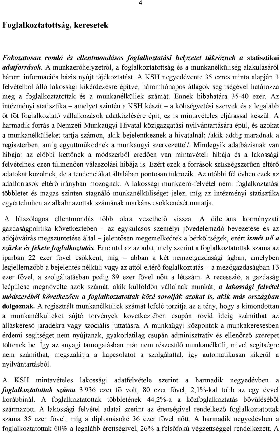 A KSH negyedévente 35 ezres minta alapján 3 felvételből álló lakossági kikérdezésre építve, háromhónapos átlagok segítségével határozza meg a foglalkoztatottak és a munkanélküliek számát.