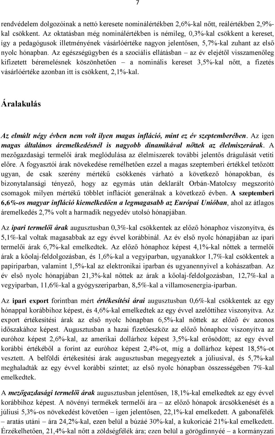 Az egészségügyben és a szociális ellátásban az év elejétől visszamenőleg kifizetett béremelésnek köszönhetően a nominális kereset 3,5%-kal nőtt, a fizetés vásárlóértéke azonban itt is csökkent,