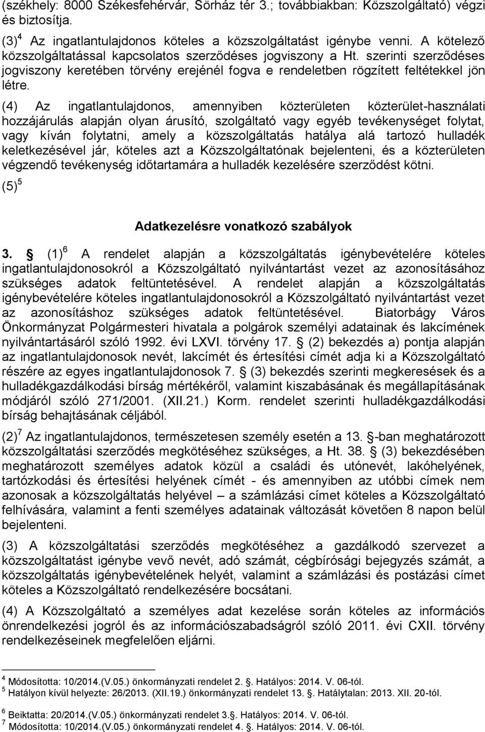 (4) Az ingatlantulajdonos, amennyiben közterületen közterület-használati hozzájárulás alapján olyan árusító, szolgáltató vagy egyéb tevékenységet folytat, vagy kíván folytatni, amely a