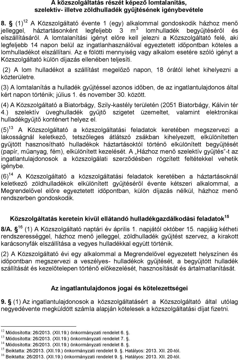 A lomtalanítási igényt előre kell jelezni a Közszolgáltató felé, aki legfeljebb 14 napon belül az ingatlanhasználóval egyeztetett időpontban köteles a lomhulladékot elszállítani.