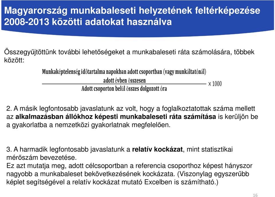 A másik legfontosabb javaslatunk az volt, hogy a foglalkoztatottak száma mellett az alkalmazásban állókhoz képesti munkabaleseti ráta számítása is kerüljön be a gyakorlatba a nemzetközi