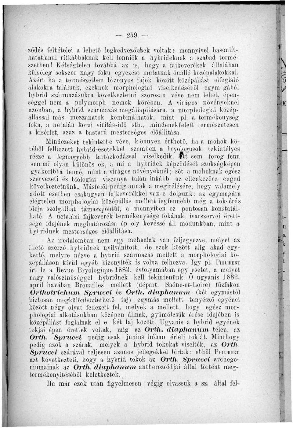 Azért ha a természetben bizonyos fajok között középállást elfoglaló alakokra találunk, ezeknek morphologiai viselkedéséből egym gából hybrid származásukra következtetni szorosan véve nem lehet,