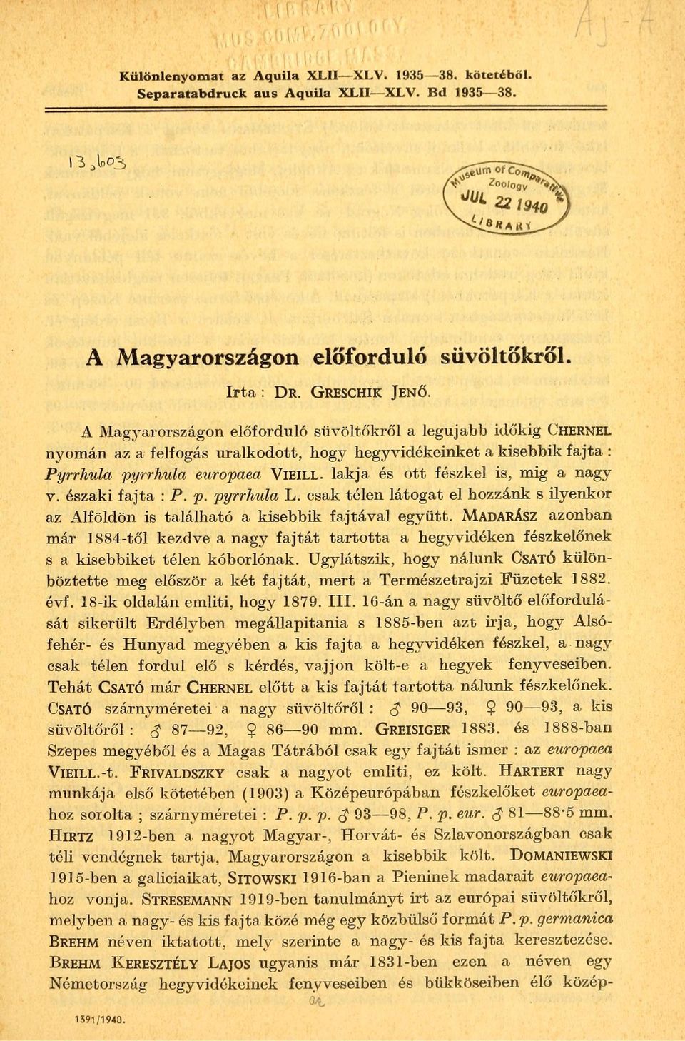 lakja és ott fészkel is, mig a nagy v. északi fajta : P. p. pyrrhula L. csak télen látogat el hozzánk s ilyenkor az Alföldön is található a kisebbik fajtával együtt.